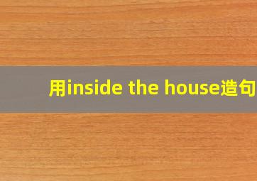 用inside the house造句